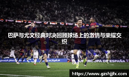巴萨与尤文经典对决回顾球场上的激情与荣耀交织